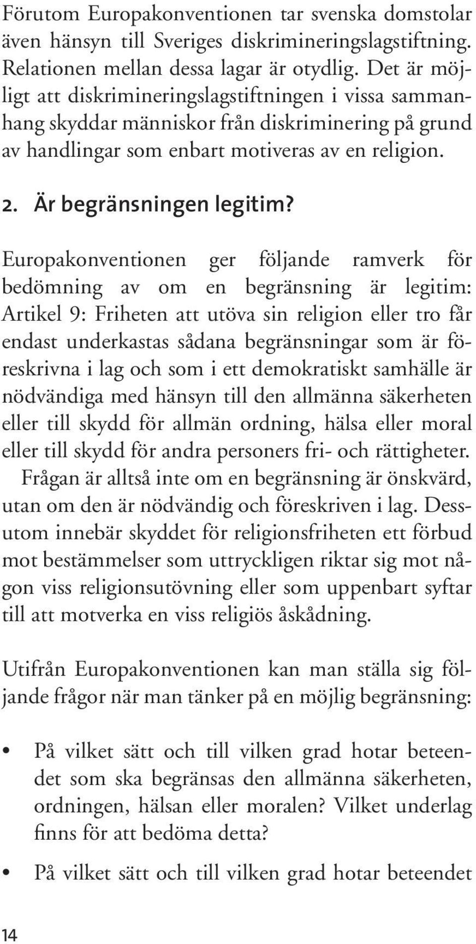 Europakonventionen ger följande ramverk för bedömning av om en begränsning är legitim: Artikel 9: Friheten att utöva sin religion eller tro får endast underkastas sådana begränsningar som är