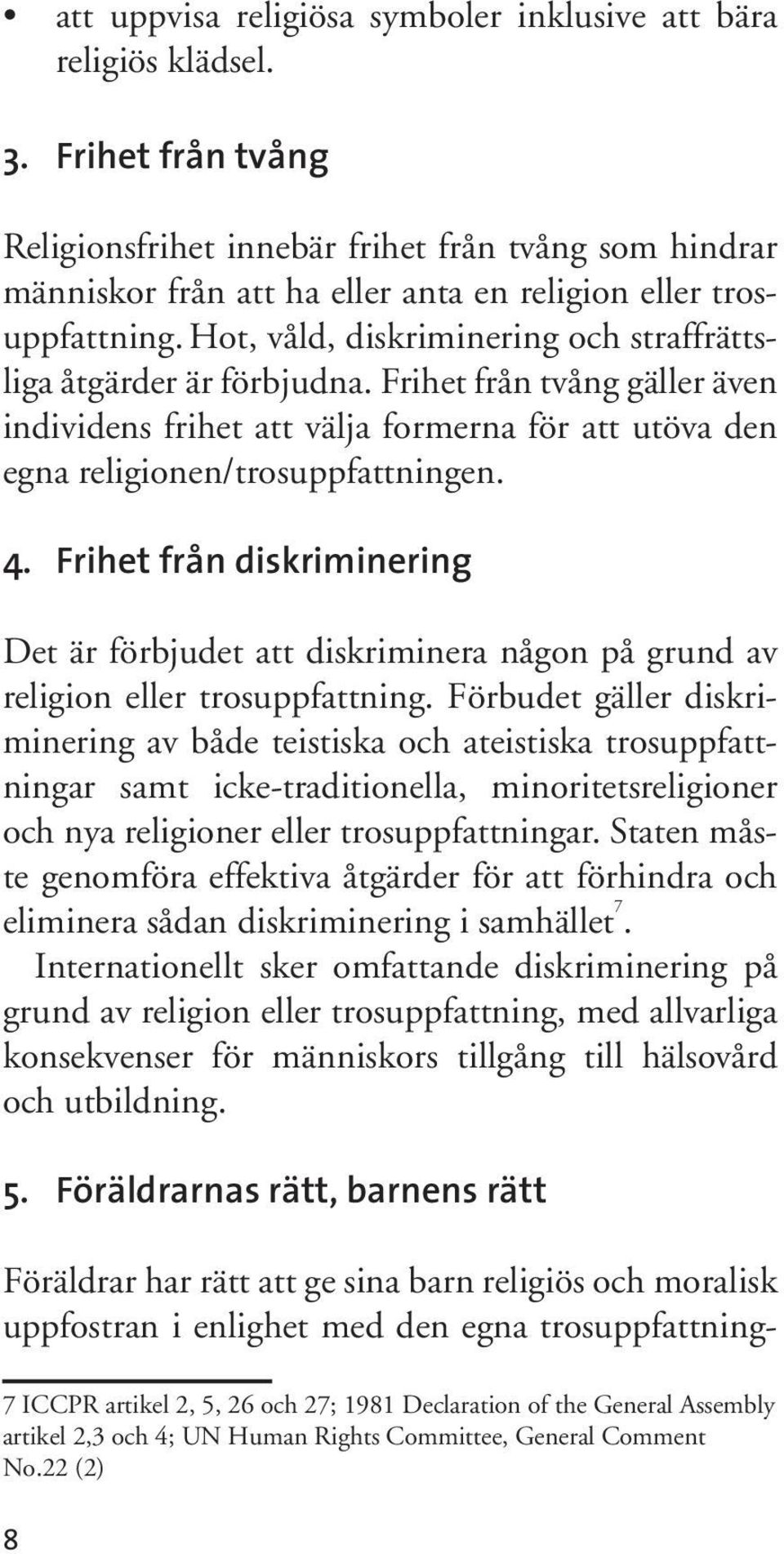 Hot, våld, diskriminering och straffrättsliga åtgärder är förbjudna. Frihet från tvång gäller även individens frihet att välja formerna för att utöva den egna religionen/trosuppfattningen. 4.