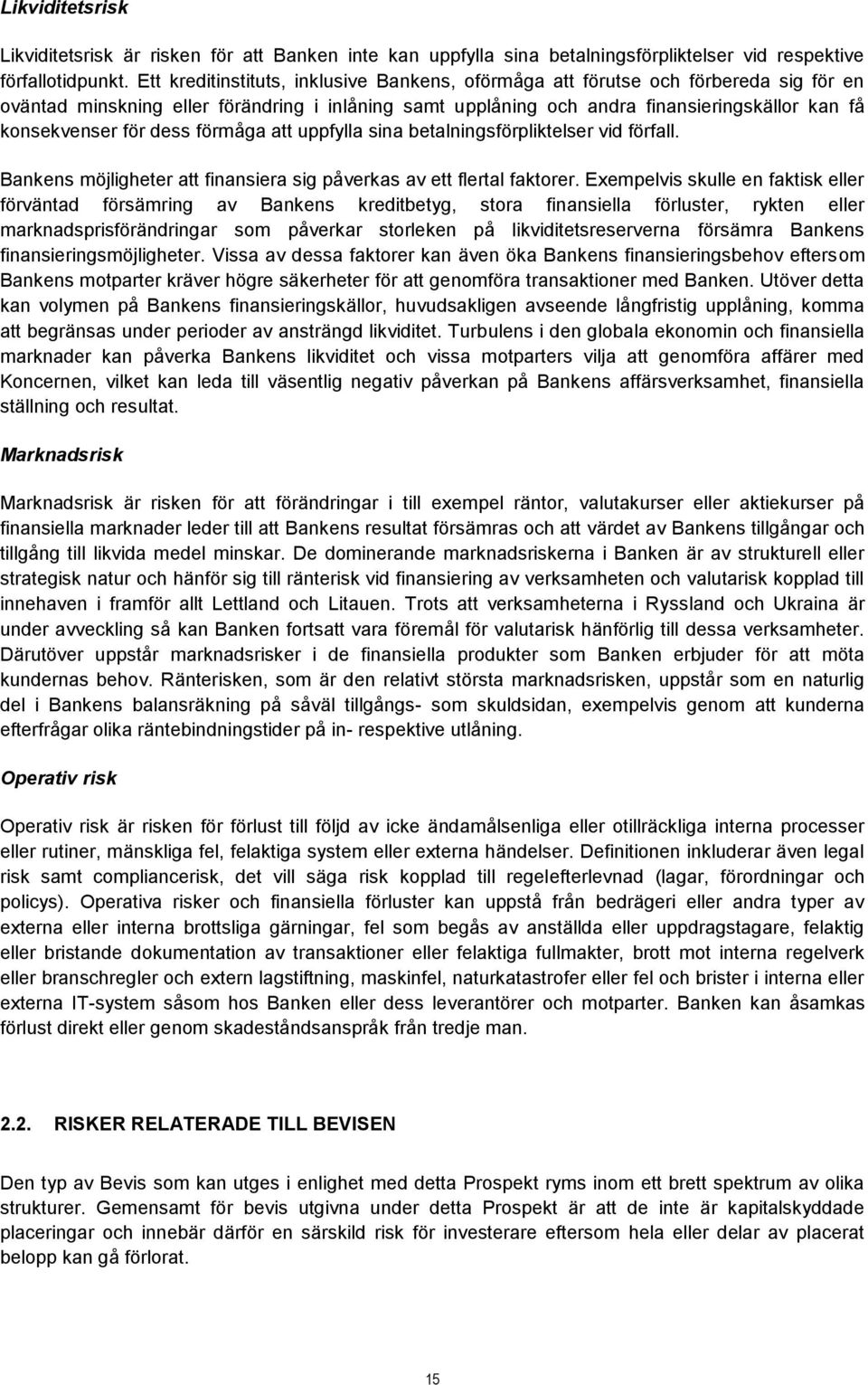 för dess förmåga att uppfylla sina betalningsförpliktelser vid förfall. Bankens möjligheter att finansiera sig påverkas av ett flertal faktorer.