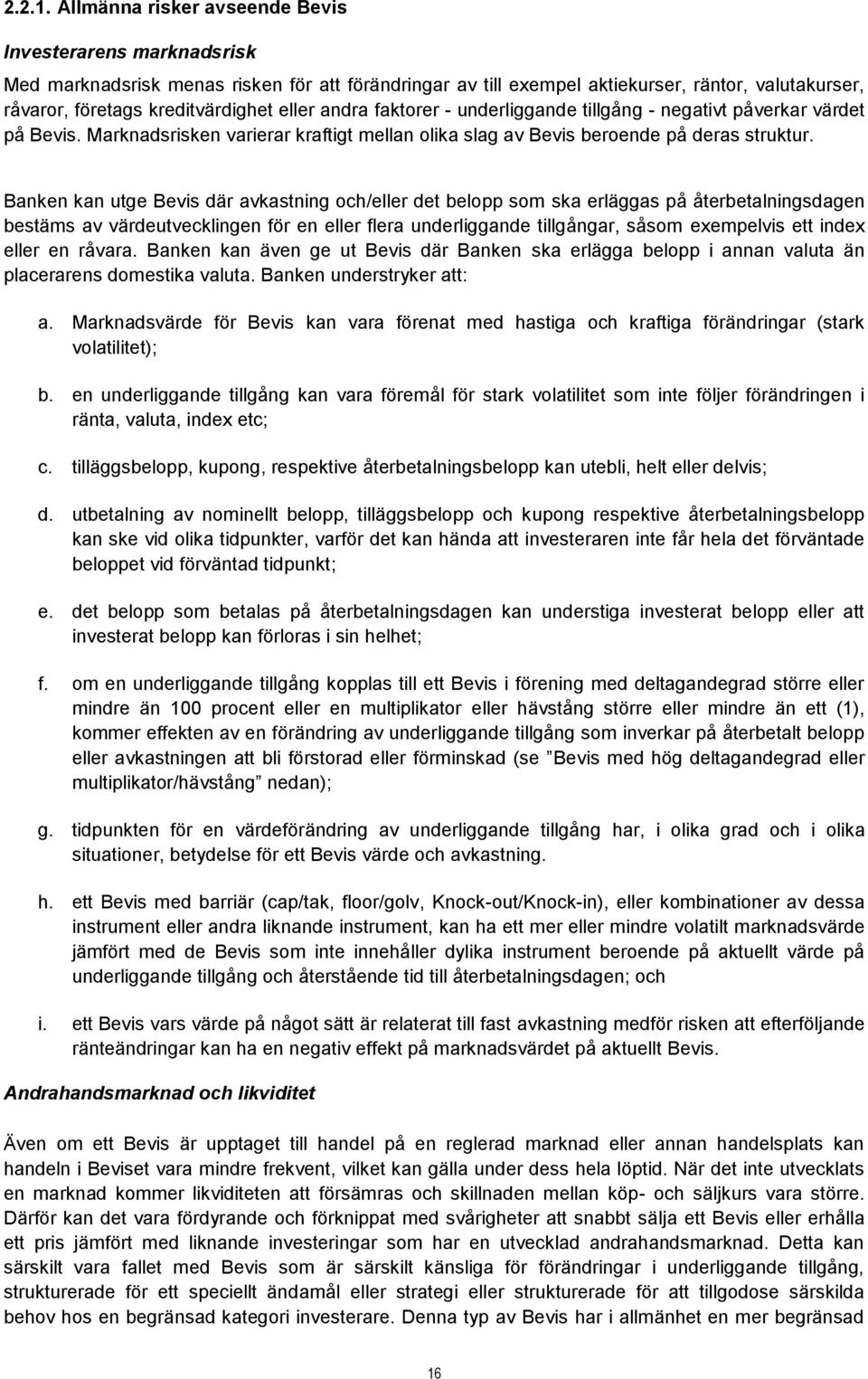 andra faktorer - underliggande tillgång - negativt påverkar värdet på Bevis. Marknadsrisken varierar kraftigt mellan olika slag av Bevis beroende på deras struktur.