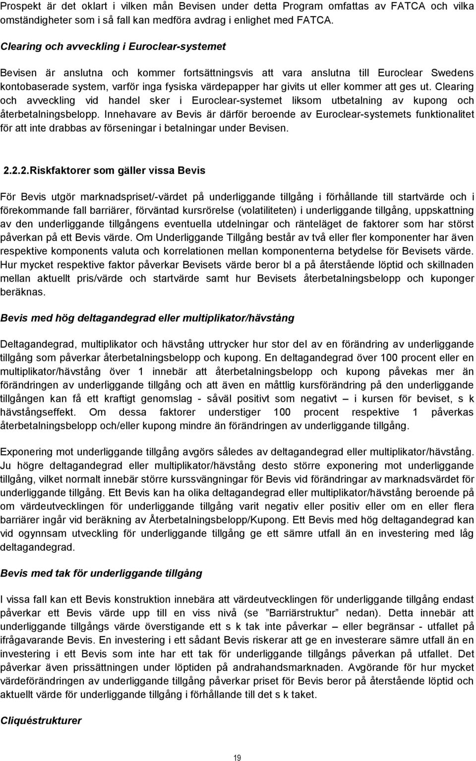 ut eller kommer att ges ut. Clearing och avveckling vid handel sker i Euroclear-systemet liksom utbetalning av kupong och återbetalningsbelopp.