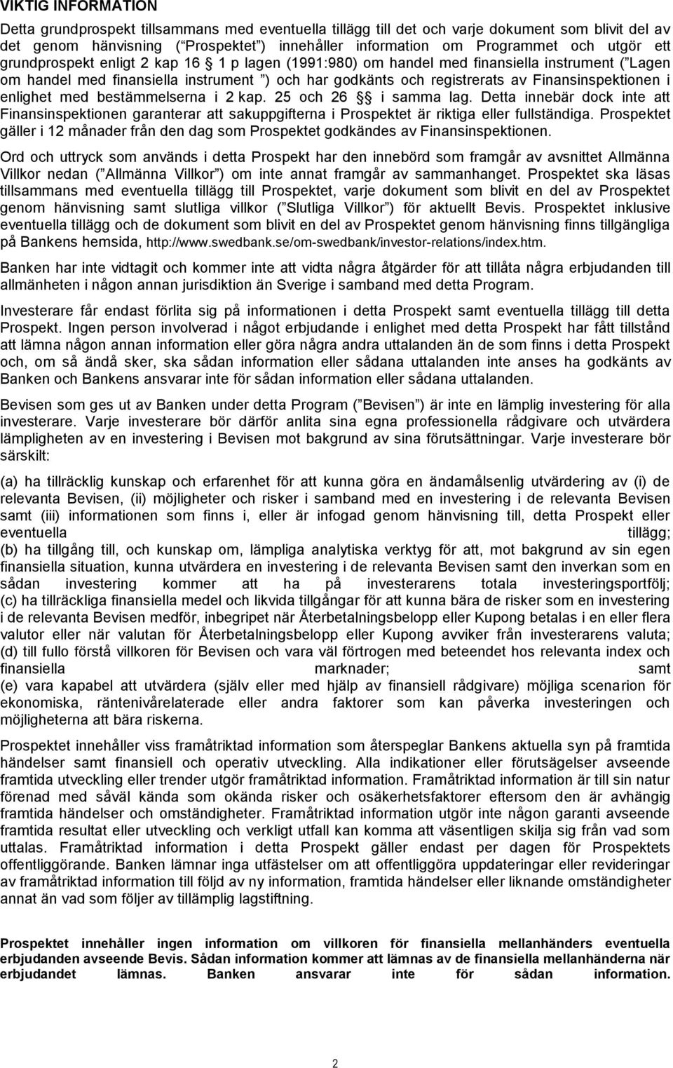 Finansinspektionen i enlighet med bestämmelserna i 2 kap. 25 och 26 i samma lag.