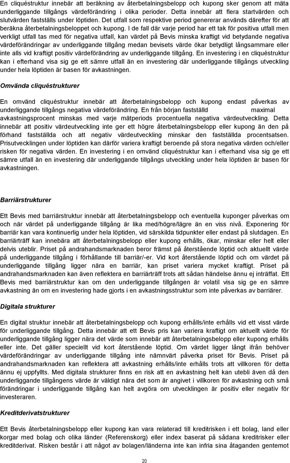I de fall där varje period har ett tak för positiva utfall men verkligt utfall tas med för negativa utfall, kan värdet på Bevis minska kraftigt vid betydande negativa värdeförändringar av