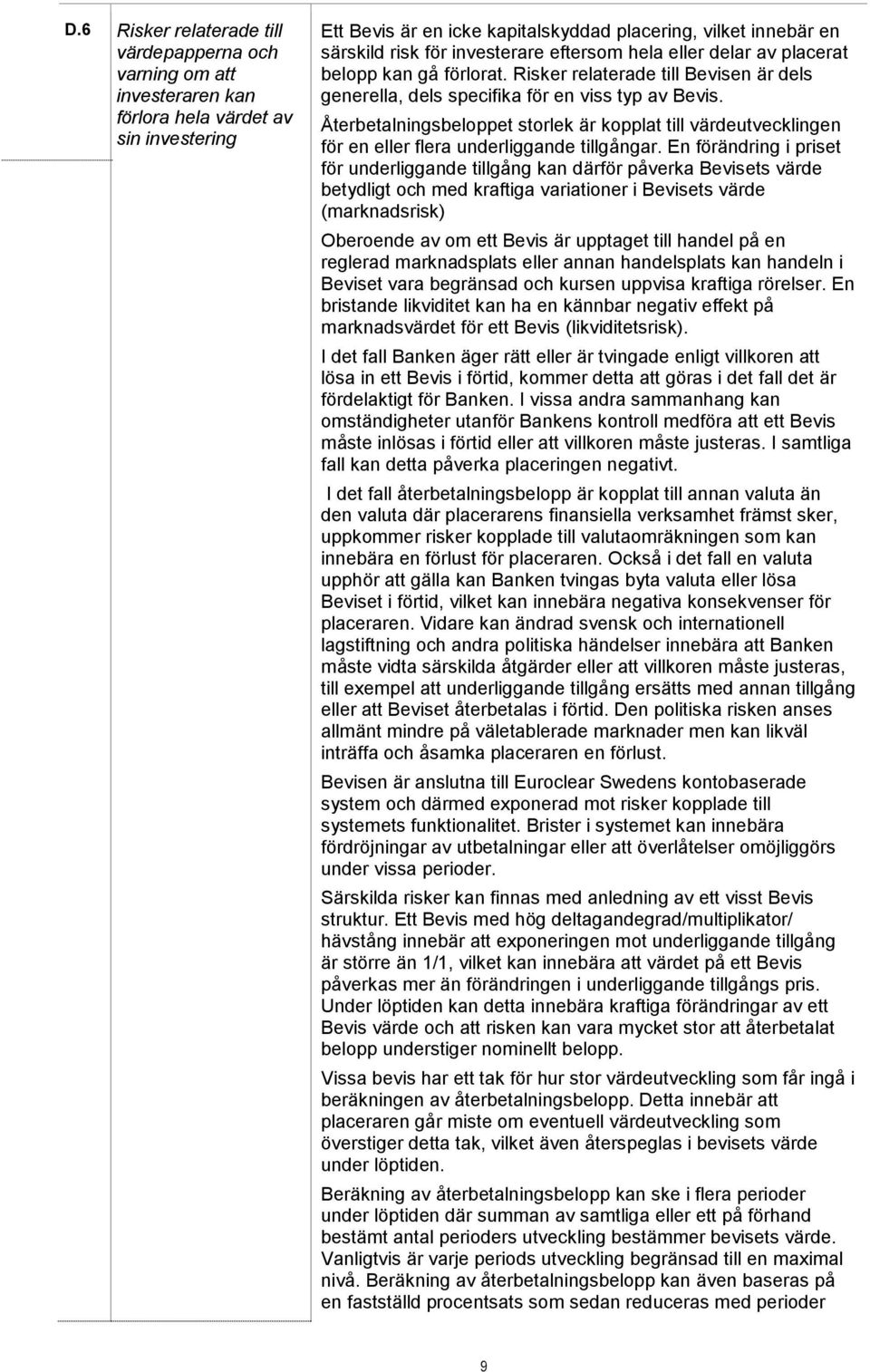 Återbetalningsbeloppet storlek är kopplat till värdeutvecklingen för en eller flera underliggande tillgångar.