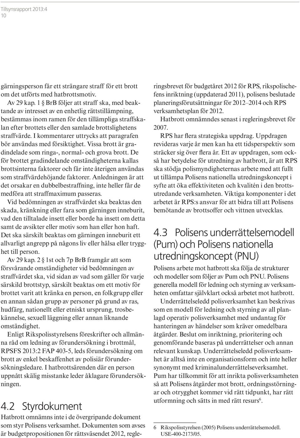 straffvärde. I kommentarer uttrycks att paragrafen bör användas med försiktighet. Vissa brott är gradindelade som ringa-, normal- och grova brott.