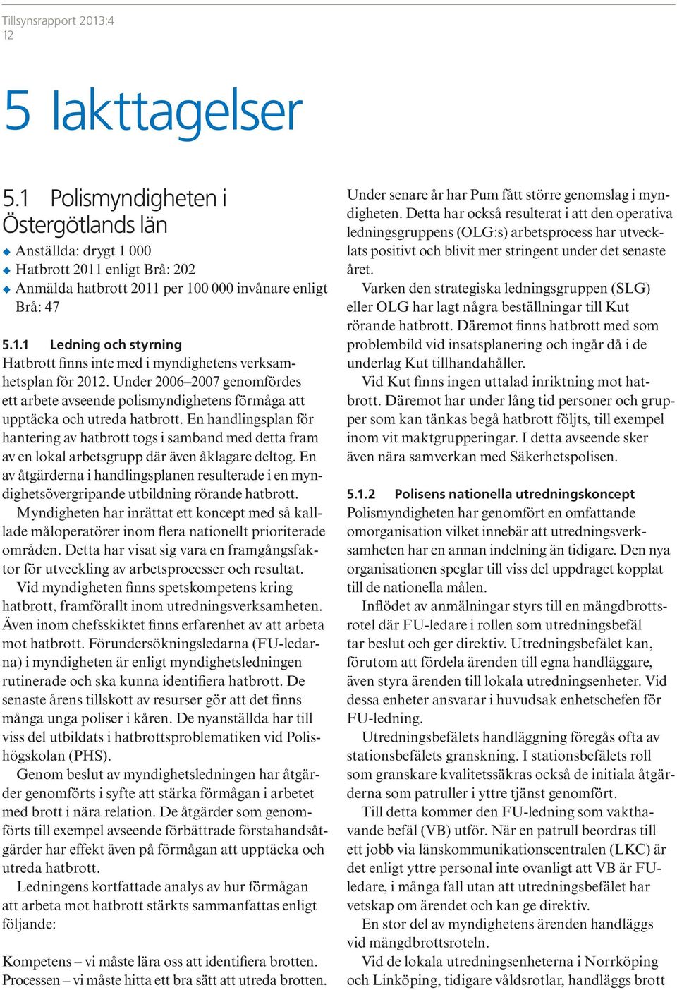 En handlingsplan för hantering av hatbrott togs i samband med detta fram av en lokal arbetsgrupp där även åklagare deltog.