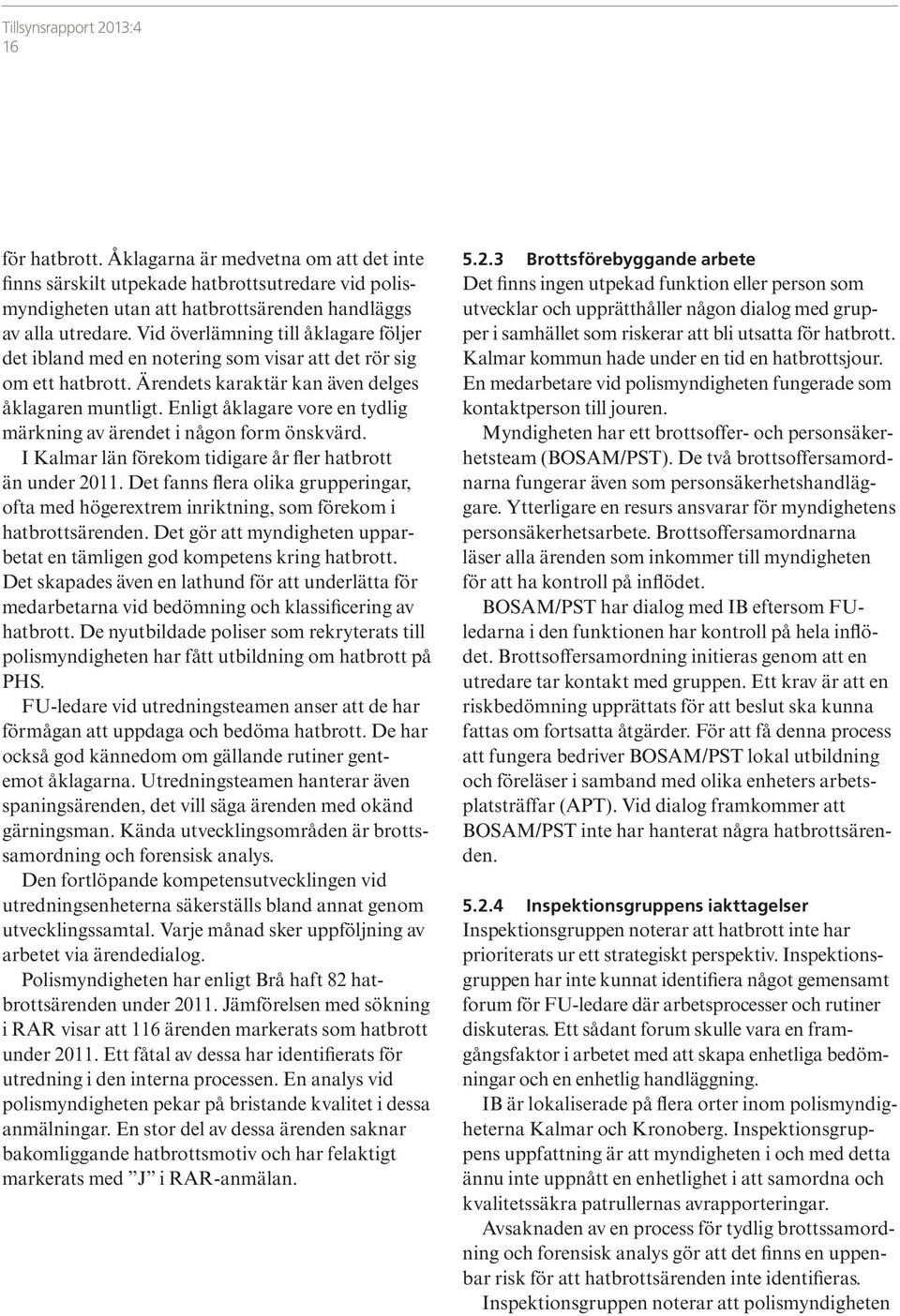 Enligt åklagare vore en tydlig märkning av ärendet i någon form önskvärd. I Kalmar län förekom tidigare år fler hatbrott än under 2011.
