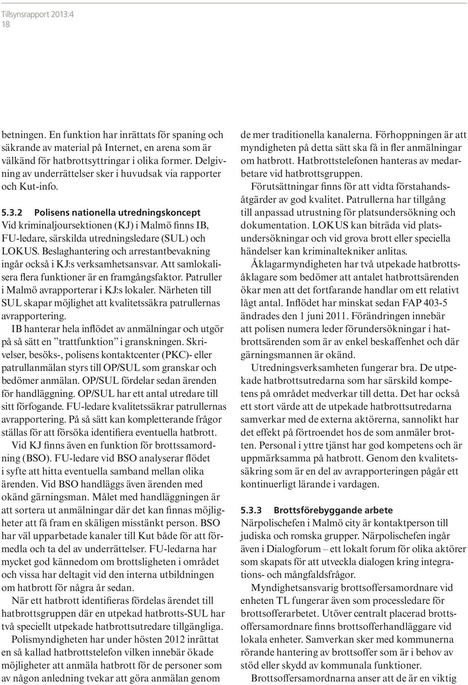 2 Polisens nationella utredningskoncept Vid kriminaljoursektionen (KJ) i Malmö finns IB, FU-ledare, särskilda utredningsledare (SUL) och LOKUS.