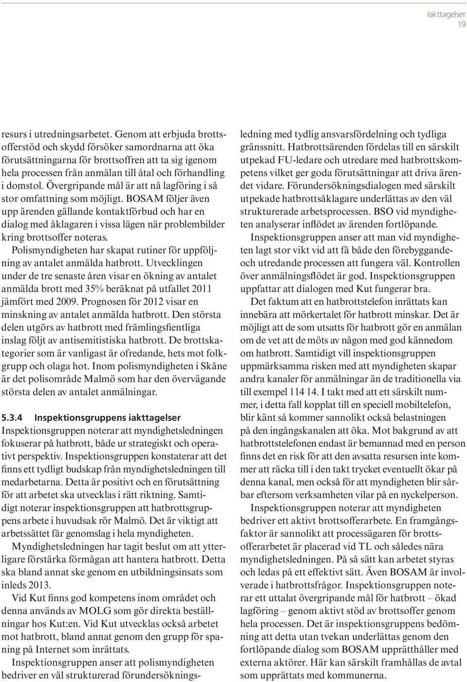 Övergripande mål är att nå lagföring i så stor omfattning som möjligt.