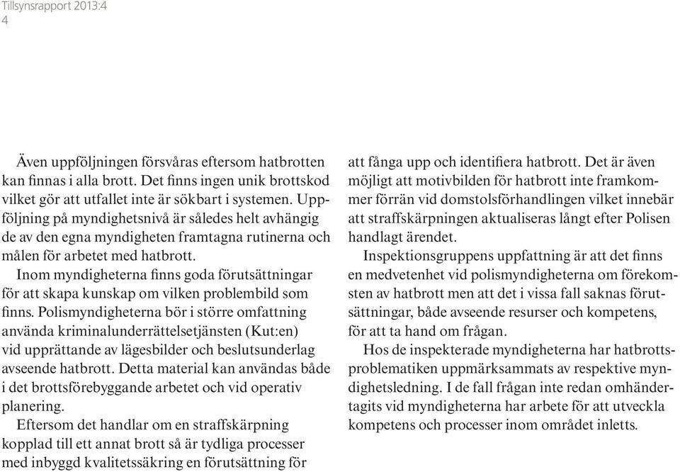 Inom myndigheterna finns goda förutsättningar för att skapa kunskap om vilken problembild som finns.