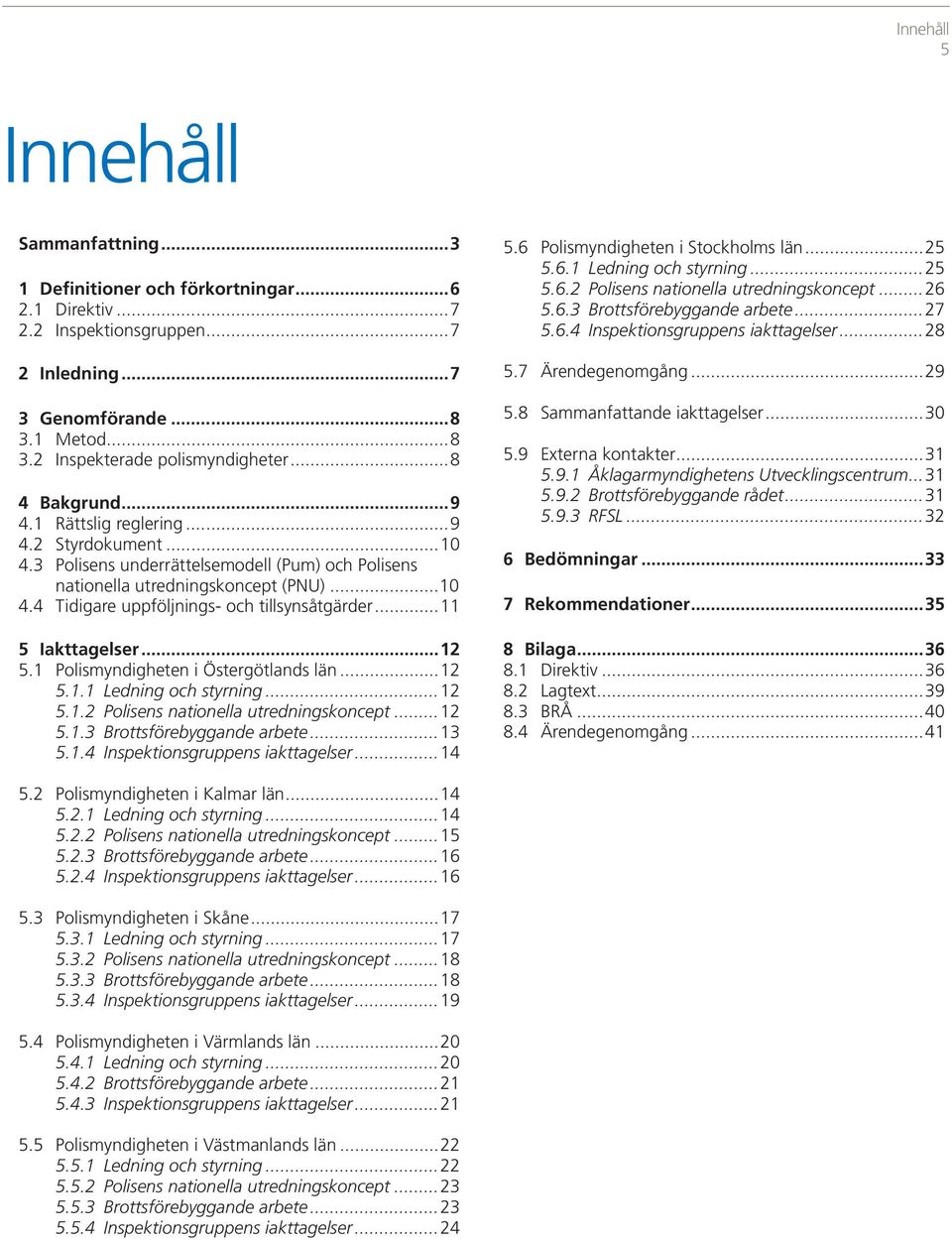 ..11 5 Iakttagelser...12 5.1 Polismyndigheten i Östergötlands län...12 5.1.1 Ledning och styrning...12 5.1.2 Polisens nationella utredningskoncept...12 5.1.3 Brottsförebyggande arbete...13 5.1.4 Inspektionsgruppens iakttagelser.