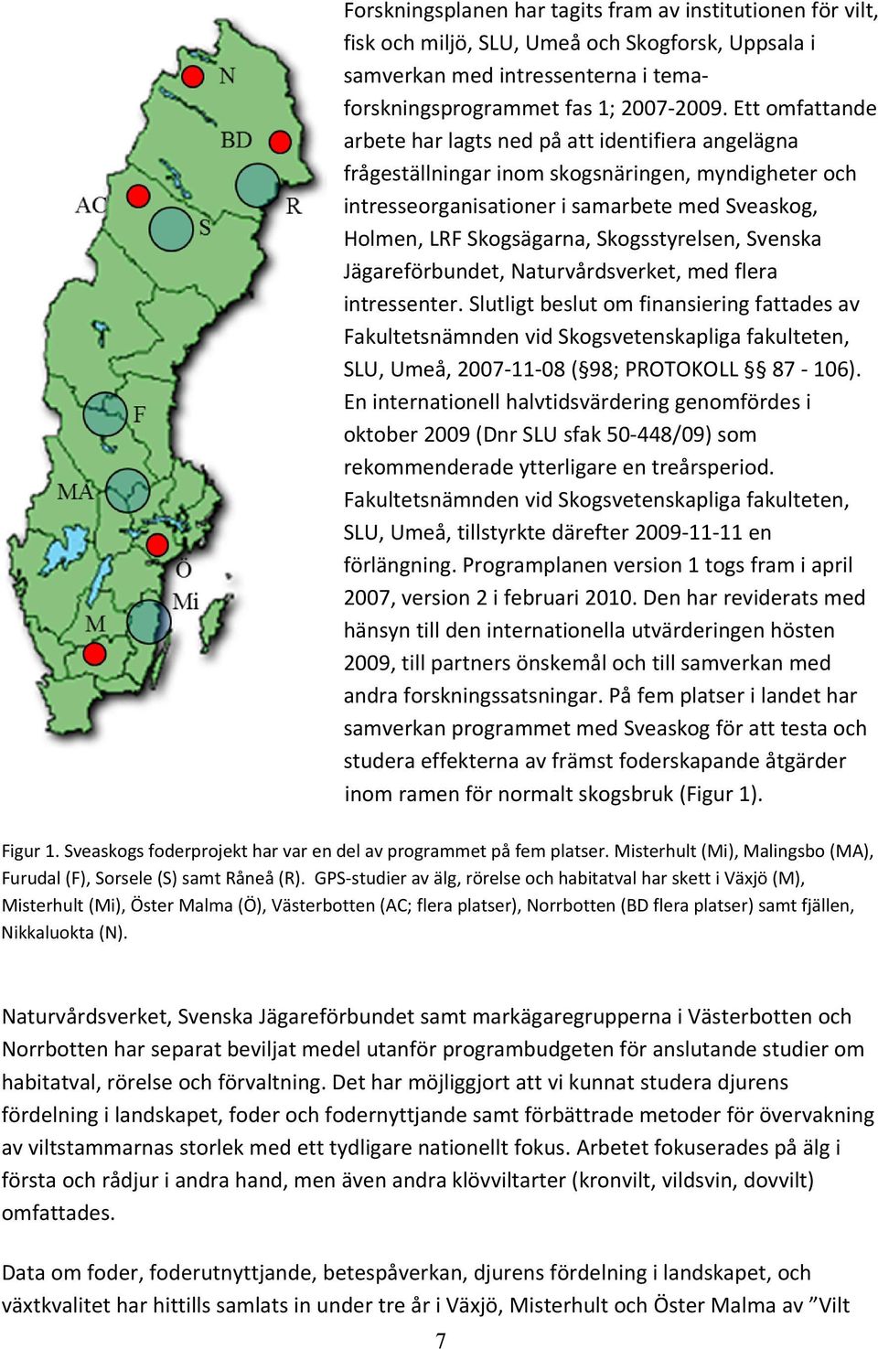 Skogsstyrelsen, Svenska Jägareförbundet, Naturvårdsverket, med flera intressenter.