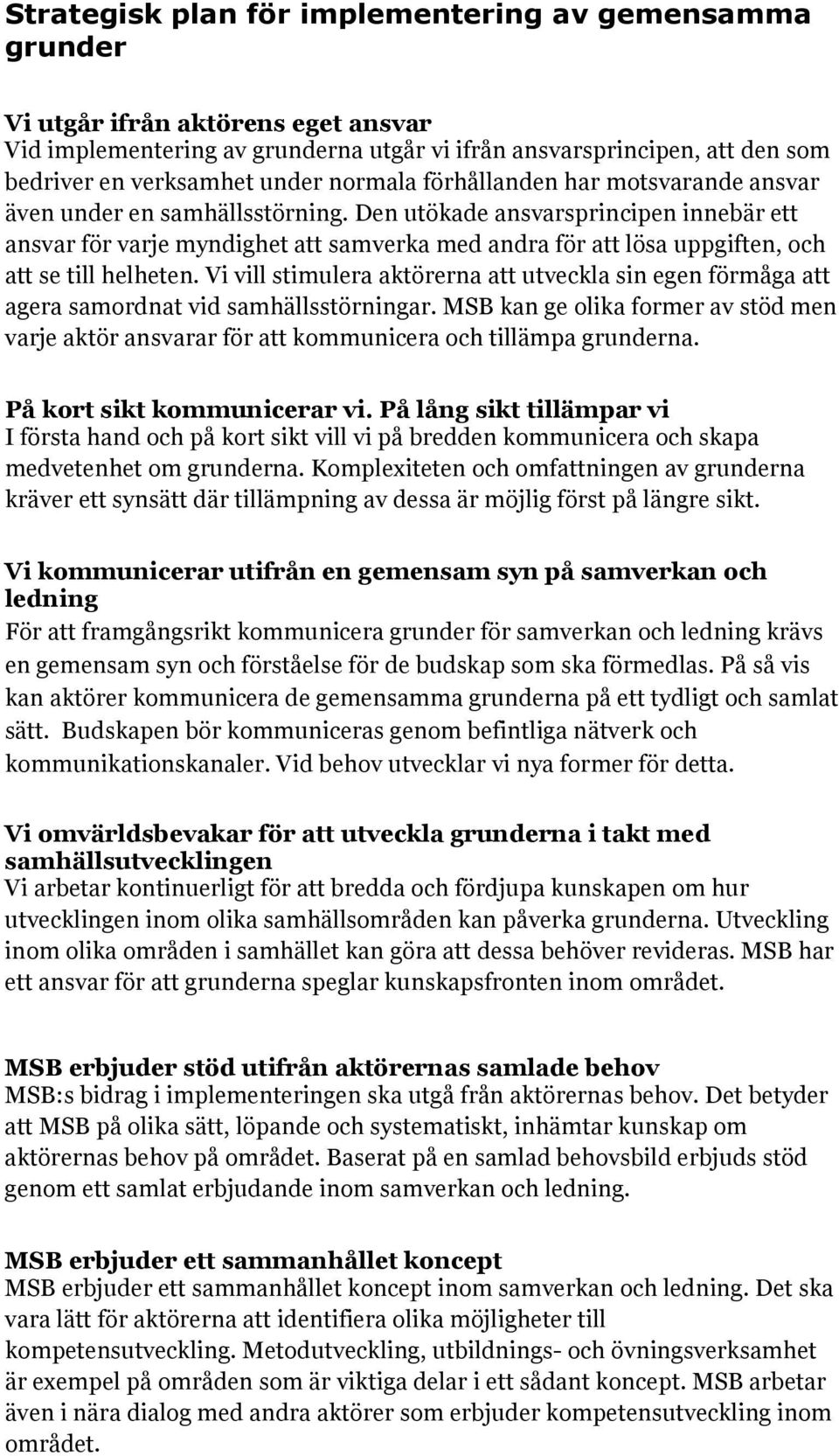 Den utökade ansvarsprincipen innebär ett ansvar för varje myndighet att samverka med andra för att lösa uppgiften, och att se till helheten.