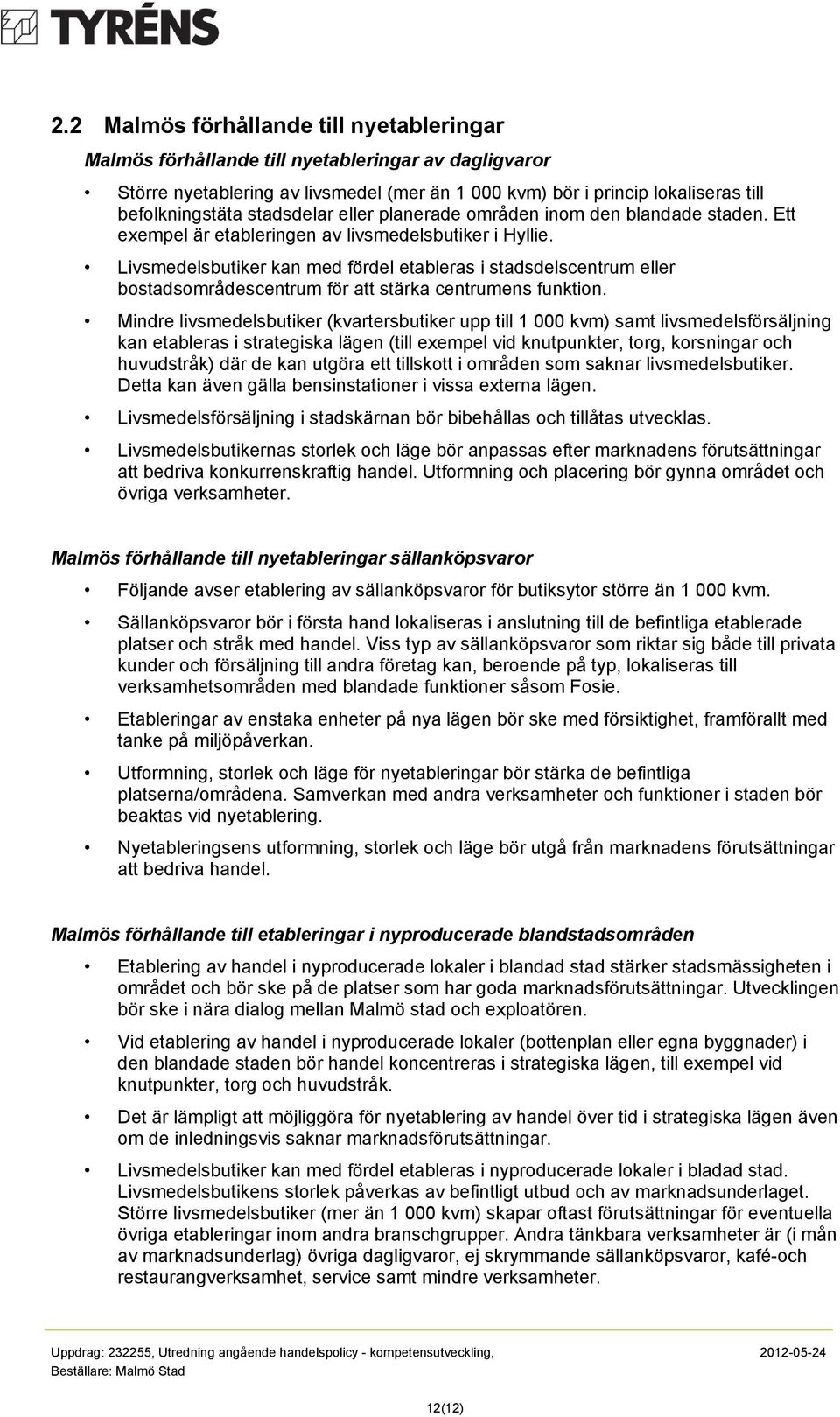 Livsmedelsbutiker kan med fördel etableras i stadsdelscentrum eller bostadsområdescentrum för att stärka centrumens funktion.