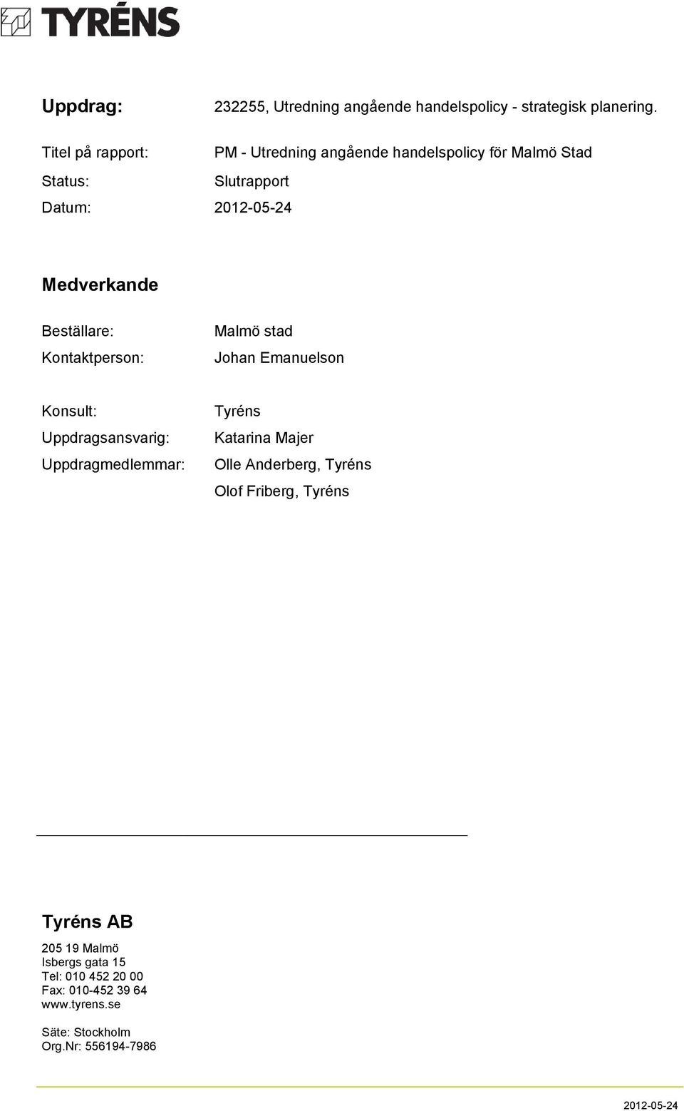 Beställare: Kontaktperson: Malmö stad Johan Emanuelson Konsult: Uppdragsansvarig: Uppdragmedlemmar: Tyréns Katarina