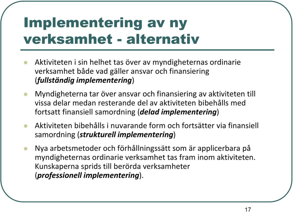 samordning (delad implementering) Aktiviteten bibehålls i nuvarande form och fortsätter via finansiell samordning (strukturell implementering) Nya arbetsmetoder och