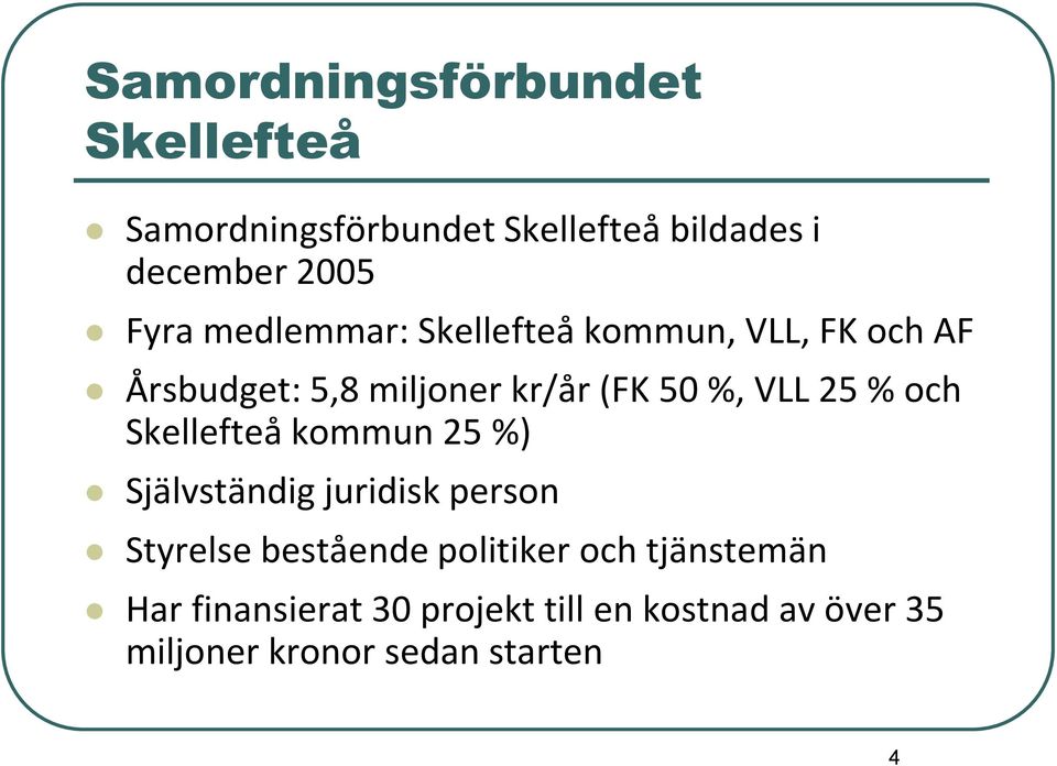 och Skellefteå kommun 25 %) Självständig juridisk person Styrelse bestående politiker och