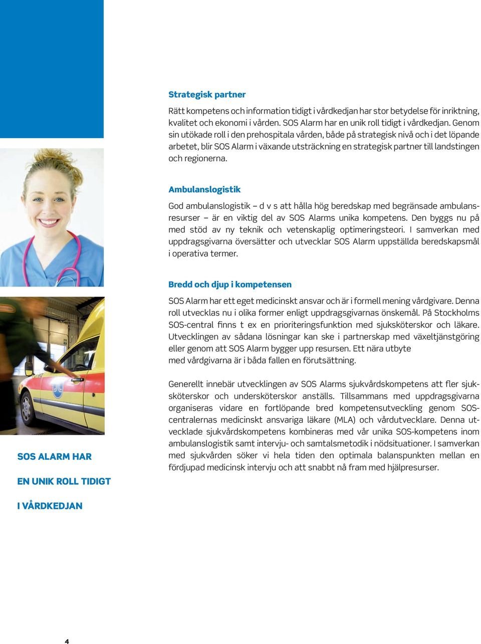 Ambulanslogistik God ambulanslogistik d v s att hålla hög beredskap med begränsade ambulansresurser är en viktig del av SOS Alarms unika kompetens.