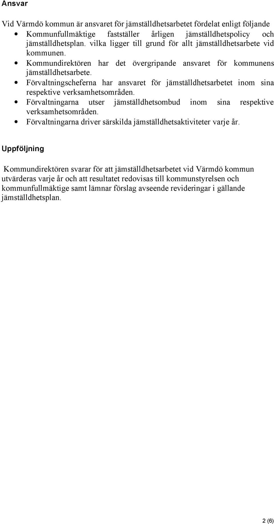 Förvaltningscheferna har ansvaret för jämställdhetsarbetet inom sina respektive verksamhetsområden. Förvaltningarna utser jämställdhetsombud inom sina respektive verksamhetsområden.