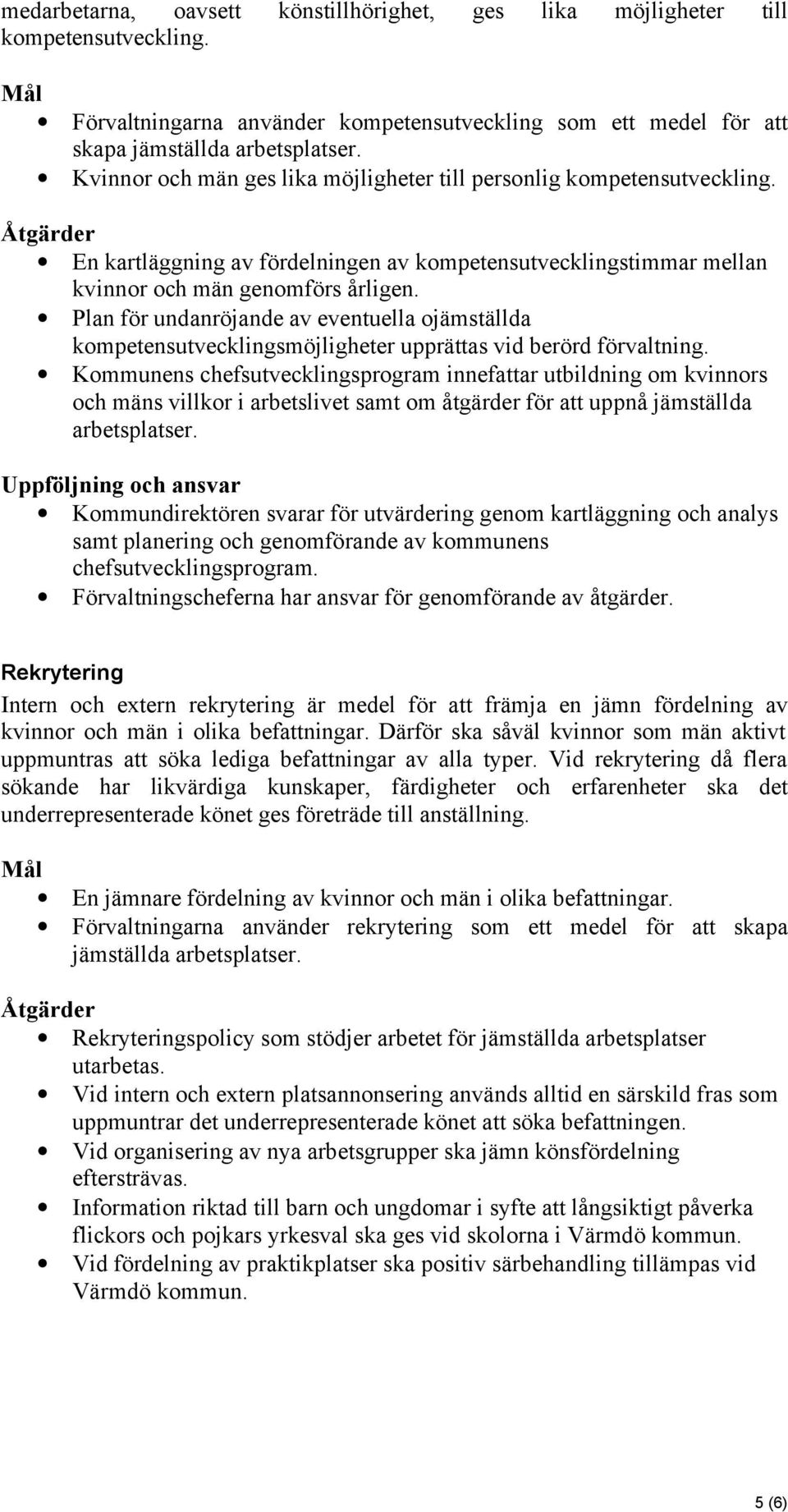 Plan för undanröjande av eventuella ojämställda kompetensutvecklingsmöjligheter upprättas vid berörd förvaltning.