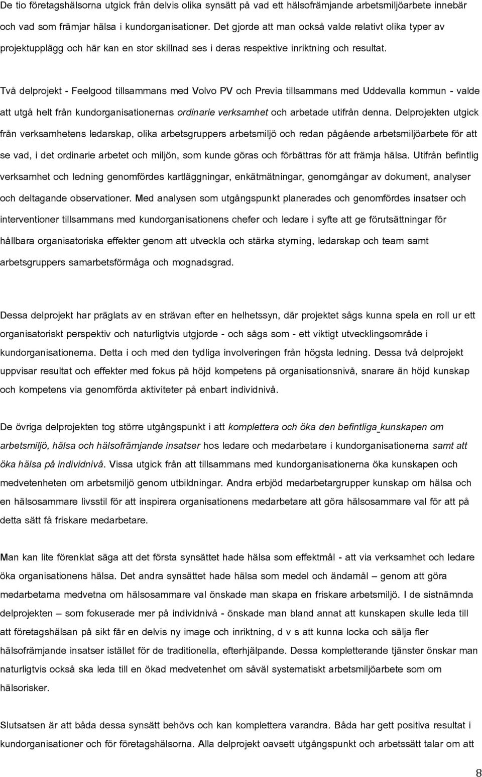 Två delprojekt - Feelgood tillsammans med Volvo PV och Previa tillsammans med Uddevalla kommun - valde att utgå helt från kundorganisationernas ordinarie verksamhet och arbetade utifrån denna.