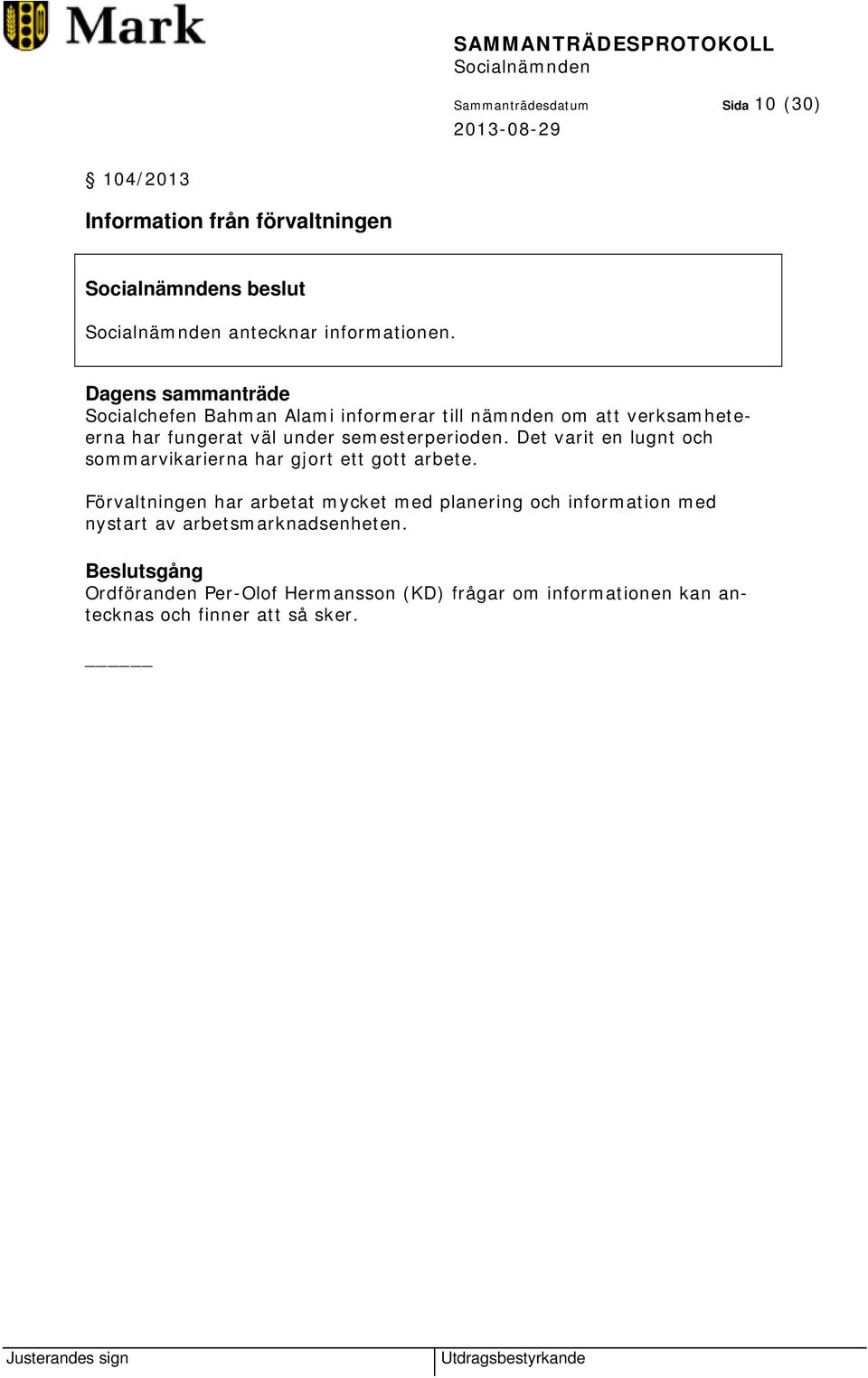 semesterperioden. Det varit en lugnt och sommarvikarierna har gjort ett gott arbete.