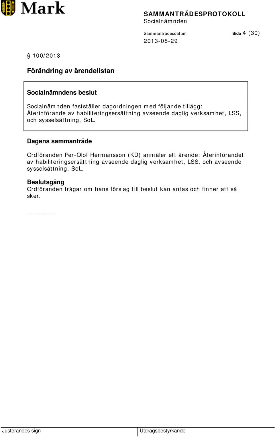 Dagens sammanträde Ordföranden Per-Olof Hermansson (KD) anmäler ett ärende: Återinförandet av habiliteringsersättning