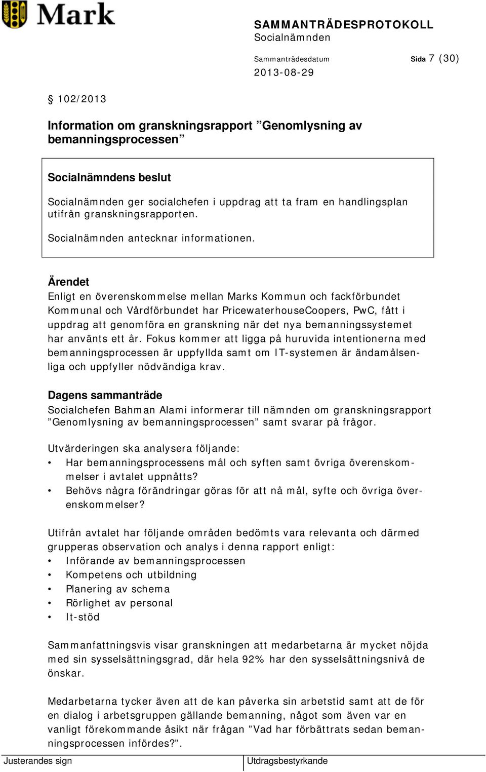 Enligt en överenskommelse mellan Marks Kommun och fackförbundet Kommunal och Vårdförbundet har PricewaterhouseCoopers, PwC, fått i uppdrag att genomföra en granskning när det nya bemanningssystemet
