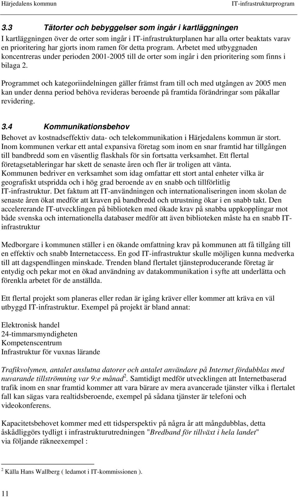 Programmet och kategoriindelningen gäller främst fram till och med utgången av 2005 men kan under denna period behöva revideras beroende på framtida förändringar som påkallar revidering. 3.
