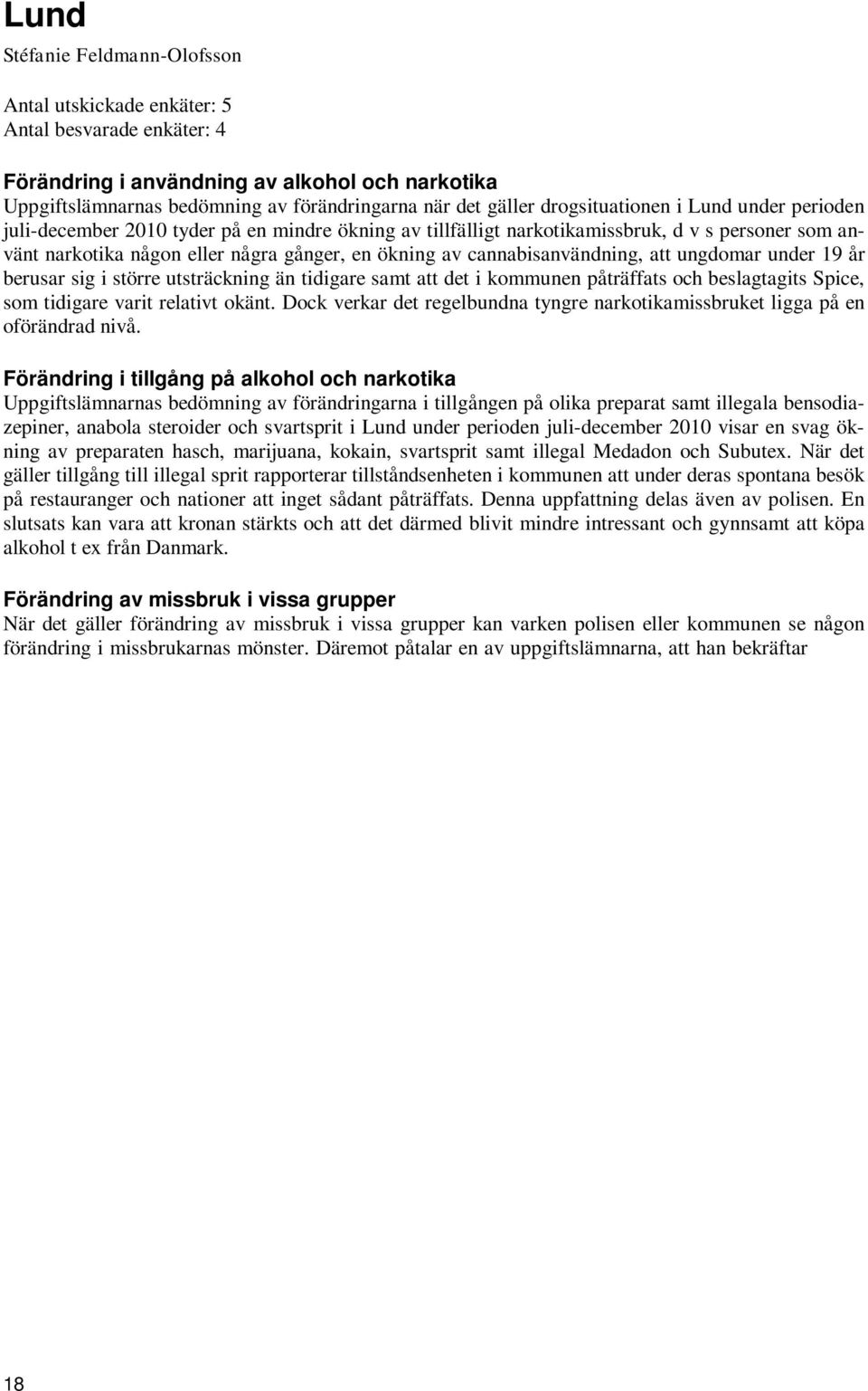 cannabisanvändning, att ungdomar under 19 år berusar sig i större utsträckning än tidigare samt att det i kommunen påträffats och beslagtagits Spice, som tidigare varit relativt okänt.