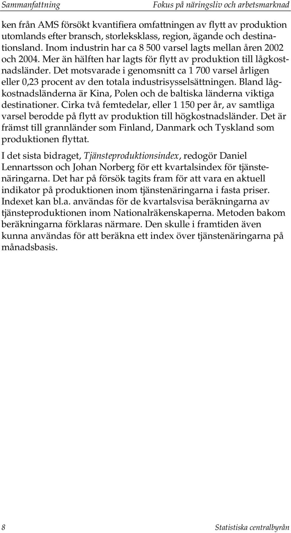 Det motsvarade i genomsnitt ca 1 700 varsel årligen eller 0,23 procent av den totala industrisysselsättningen. Bland lågkostnadsländerna är Kina, Polen och de baltiska länderna viktiga destinationer.