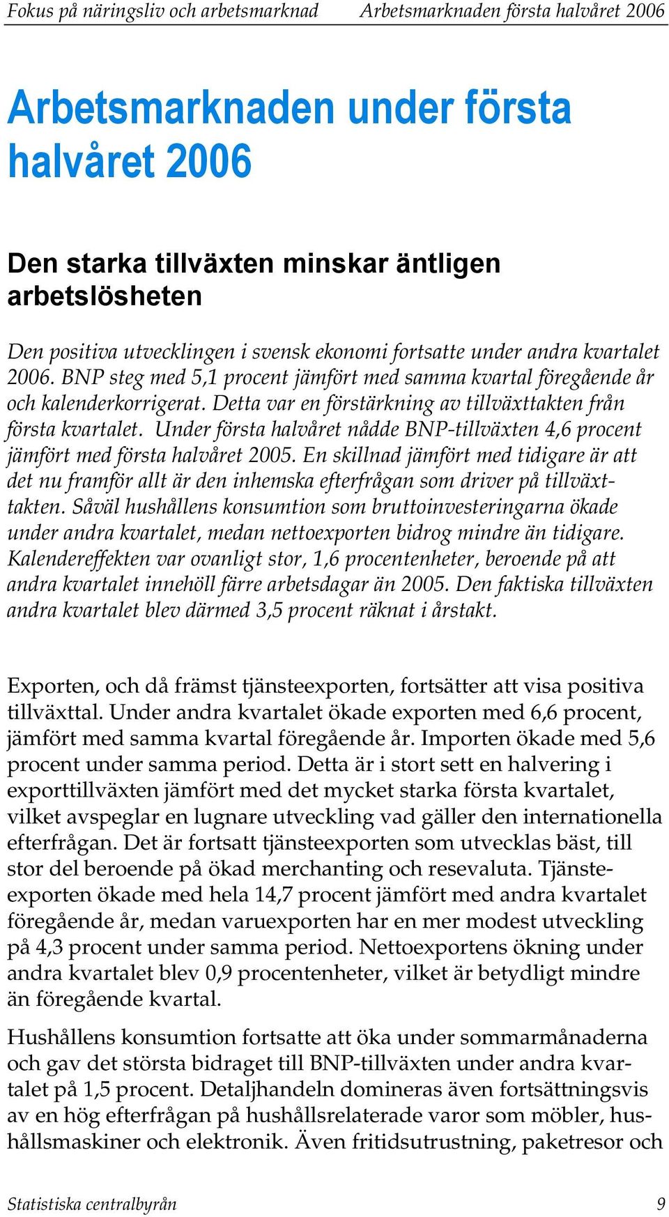Detta var en förstärkning av tillväxttakten från första kvartalet. Under första halvåret nådde BNP-tillväxten 4,6 procent jämfört med första halvåret 2005.