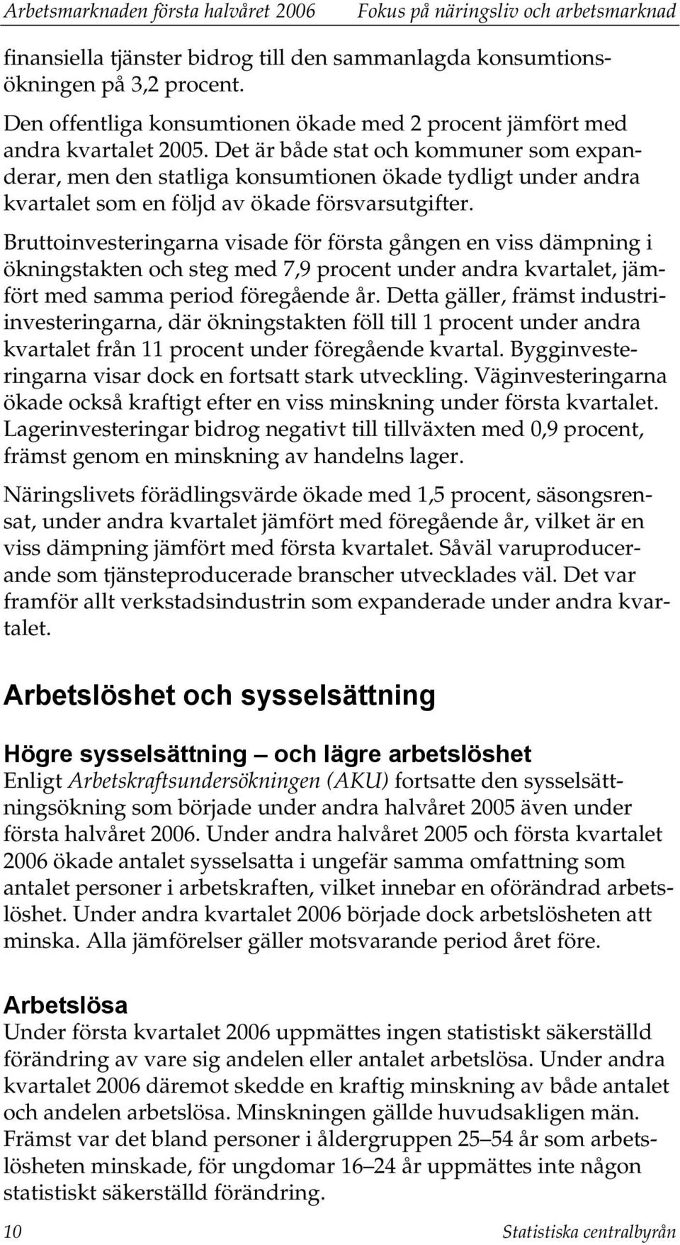 Det är både stat och kommuner som expanderar, men den statliga konsumtionen ökade tydligt under andra kvartalet som en följd av ökade försvarsutgifter.