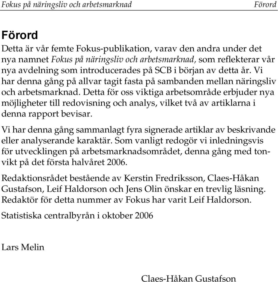 Detta för oss viktiga arbetsområde erbjuder nya möjligheter till redovisning och analys, vilket två av artiklarna i denna rapport bevisar.
