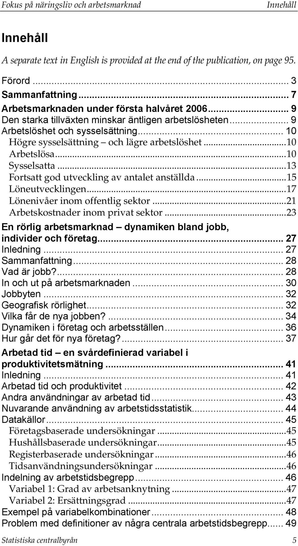 ..10 Arbetslösa...10 Sysselsatta...13 Fortsatt god utveckling av antalet anställda...15 Löneutvecklingen...17 Lönenivåer inom offentlig sektor...21 Arbetskostnader inom privat sektor.