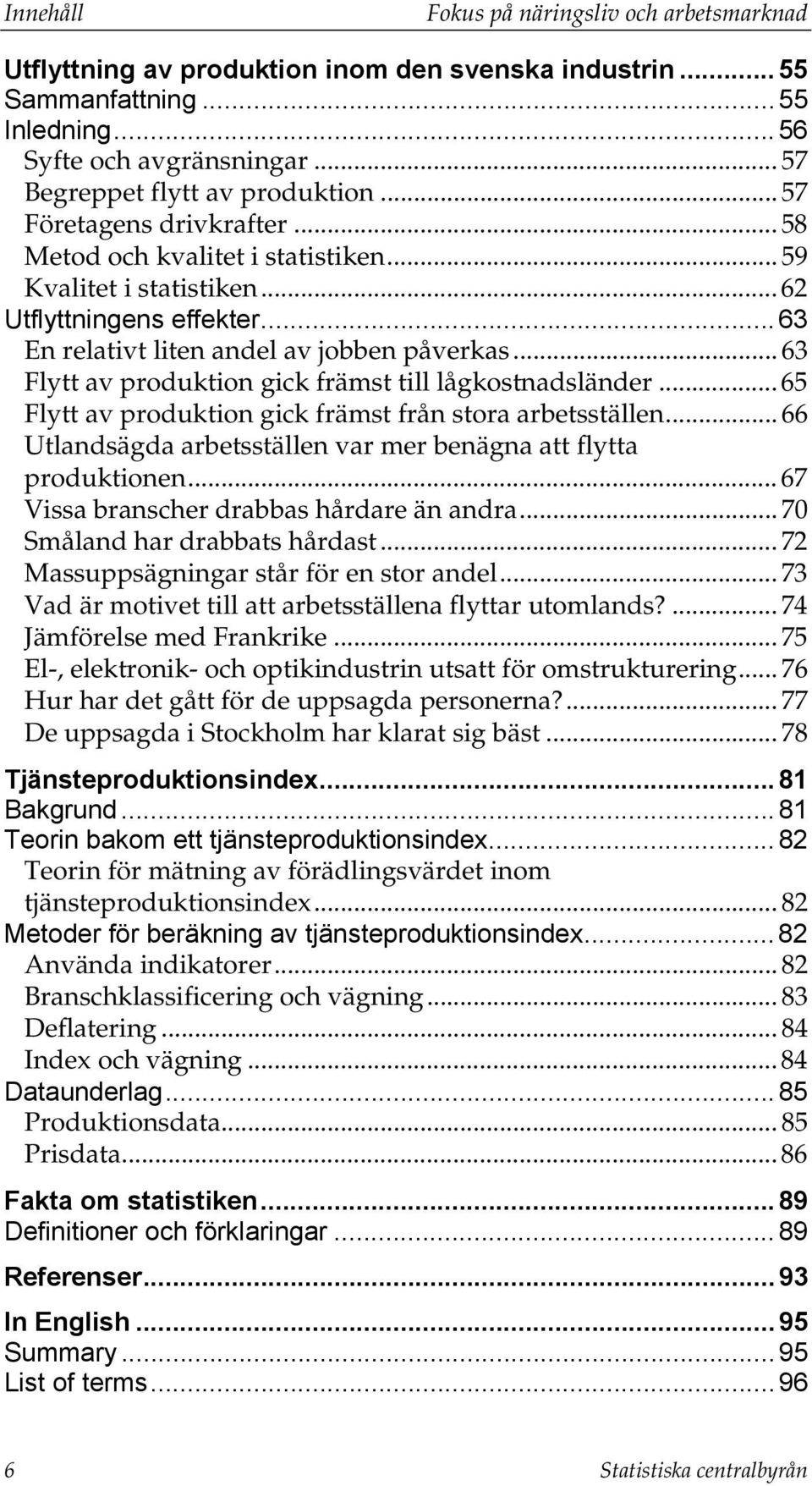 .. 63 En relativt liten andel av jobben påverkas... 63 Flytt av produktion gick främst till lågkostnadsländer... 65 Flytt av produktion gick främst från stora arbetsställen.