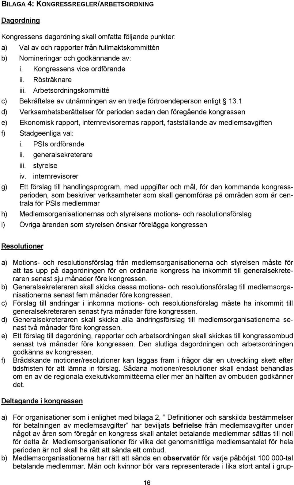 1 d) Verksamhetsberättelser för perioden sedan den föregående kongressen e) Ekonomisk rapport, internrevisorernas rapport, fastställande av medlemsavgiften f) Stadgeenliga val: i. PSIs ordförande ii.