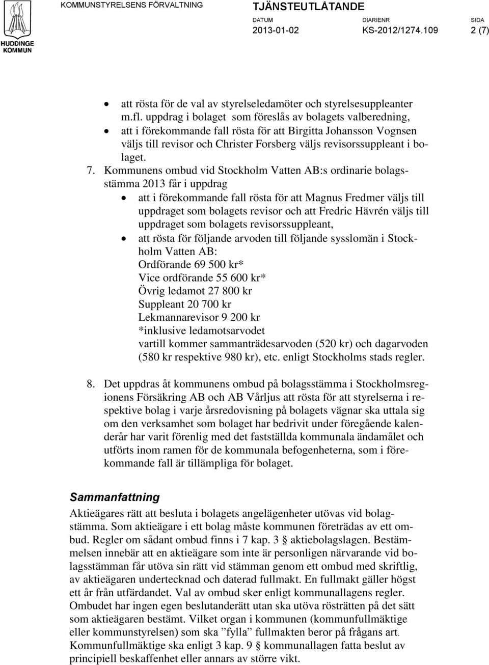 Kommunens ombud vid Stockholm Vatten AB:s ordinarie bolagsstämma 2013 får i uppdrag att i förekommande fall rösta för att Magnus Fredmer väljs till uppdraget som bolagets revisor och att Fredric