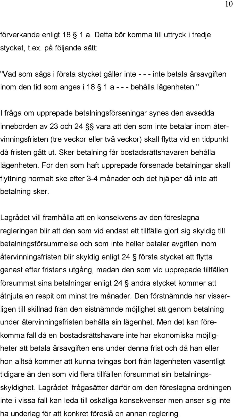 " I fråga om upprepade betalningsförseningar synes den avsedda innebörden av 23 och 24 vara att den som inte betalar inom återvinningsfristen (tre veckor eller två veckor) skall flytta vid en