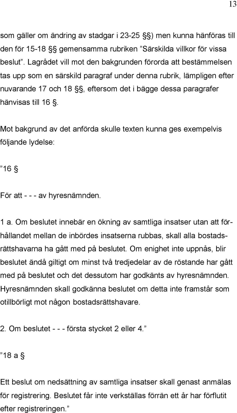 16. Mot bakgrund av det anförda skulle texten kunna ges exempelvis följande lydelse: 16 För att - - - av hyresnämnden. 1 a.