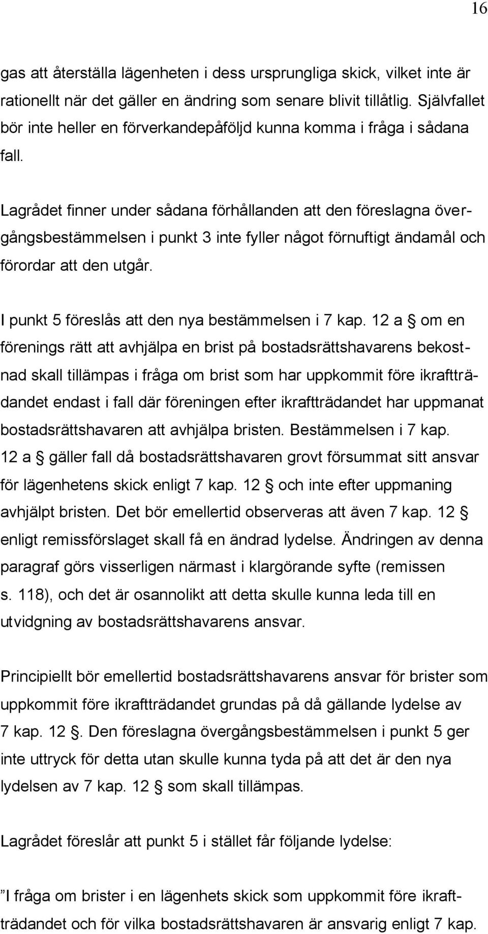 Lagrådet finner under sådana förhållanden att den föreslagna övergångsbestämmelsen i punkt 3 inte fyller något förnuftigt ändamål och förordar att den utgår.