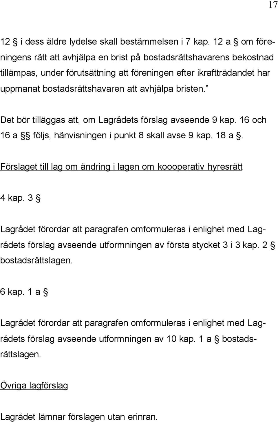 bristen. Det bör tilläggas att, om Lagrådets förslag avseende 9 kap. 16 och 16 a följs, hänvisningen i punkt 8 skall avse 9 kap. 18 a.