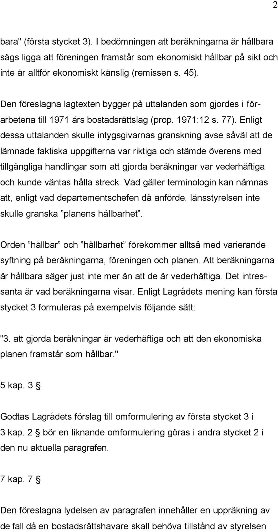 Enligt dessa uttalanden skulle intygsgivarnas granskning avse såväl att de lämnade faktiska uppgifterna var riktiga och stämde överens med tillgängliga handlingar som att gjorda beräkningar var