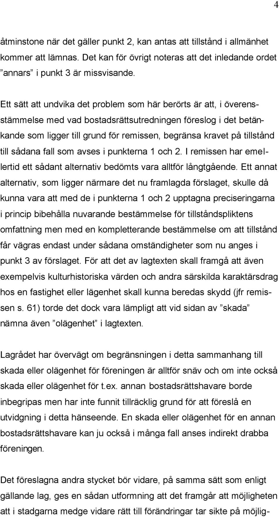 till sådana fall som avses i punkterna 1 och 2. I remissen har emellertid ett sådant alternativ bedömts vara alltför långtgående.