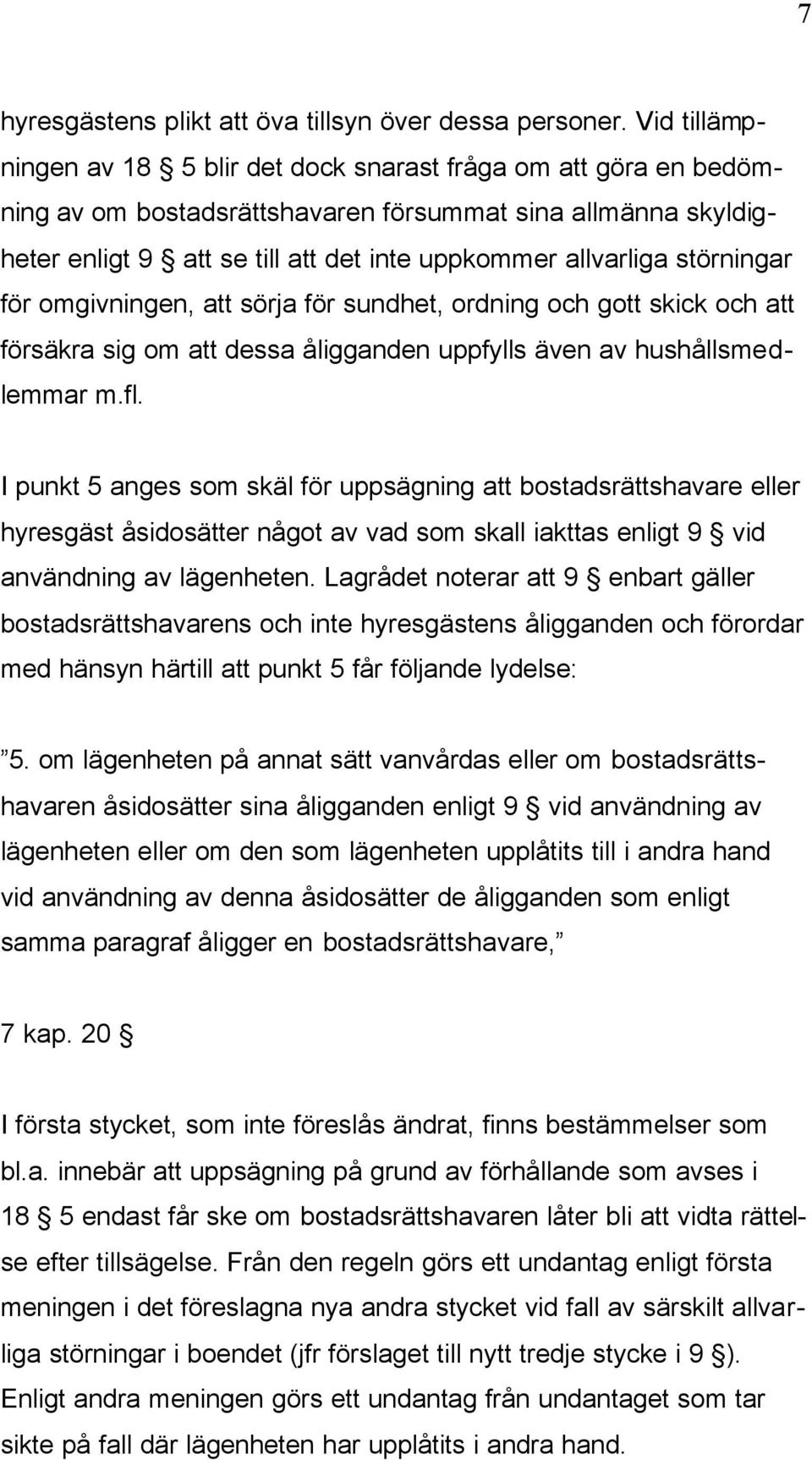 störningar för omgivningen, att sörja för sundhet, ordning och gott skick och att försäkra sig om att dessa åligganden uppfylls även av hushållsmedlemmar m.fl.