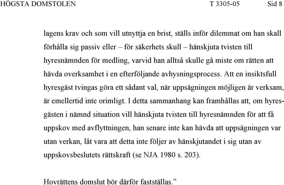 Att en insiktsfull hyresgäst tvingas göra ett sådant val, när uppsägningen möjligen är verksam, är emellertid inte orimligt.