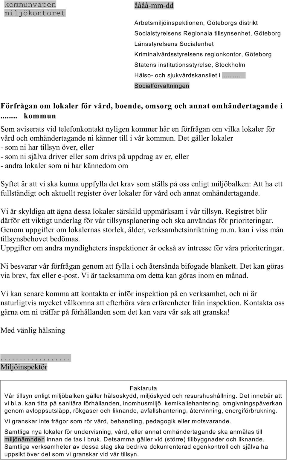 .. kommun Som aviserats vid telefonkontakt nyligen kommer här en förfrågan om vilka lokaler för vård och omhändertagande ni känner till i vår kommun.