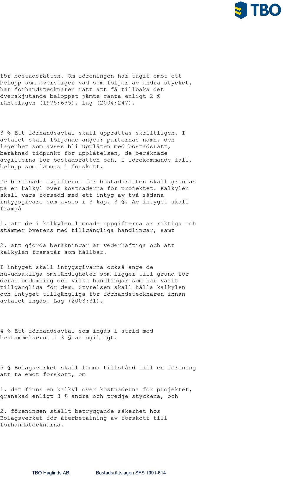 (1975:635). Lag (2004:247). 3 Ett förhandsavtal skall upprättas skriftligen.