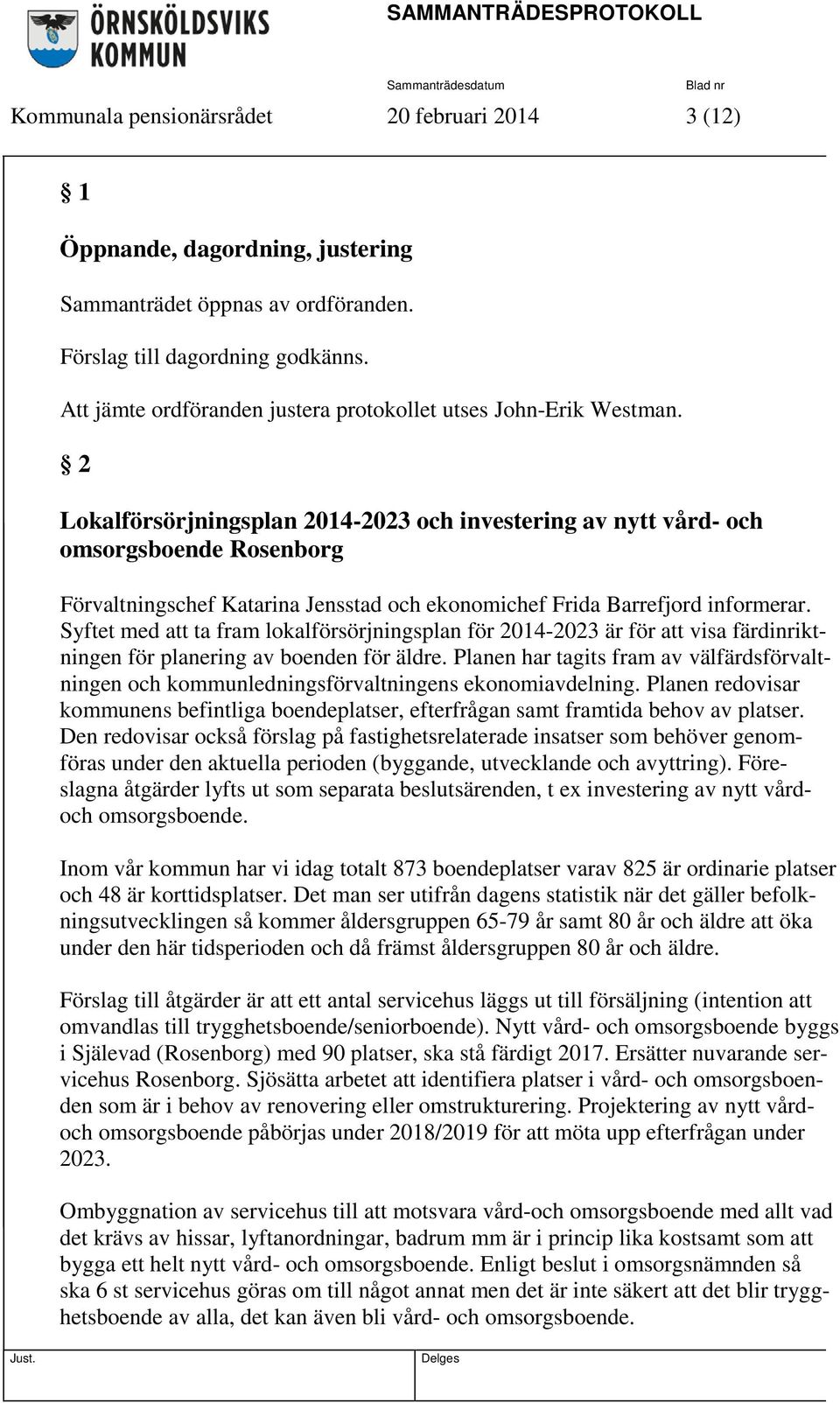 2 Lokalförsörjningsplan 2014-2023 och investering av nytt vård- och omsorgsboende Rosenborg Förvaltningschef Katarina Jensstad och ekonomichef Frida Barrefjord informerar.