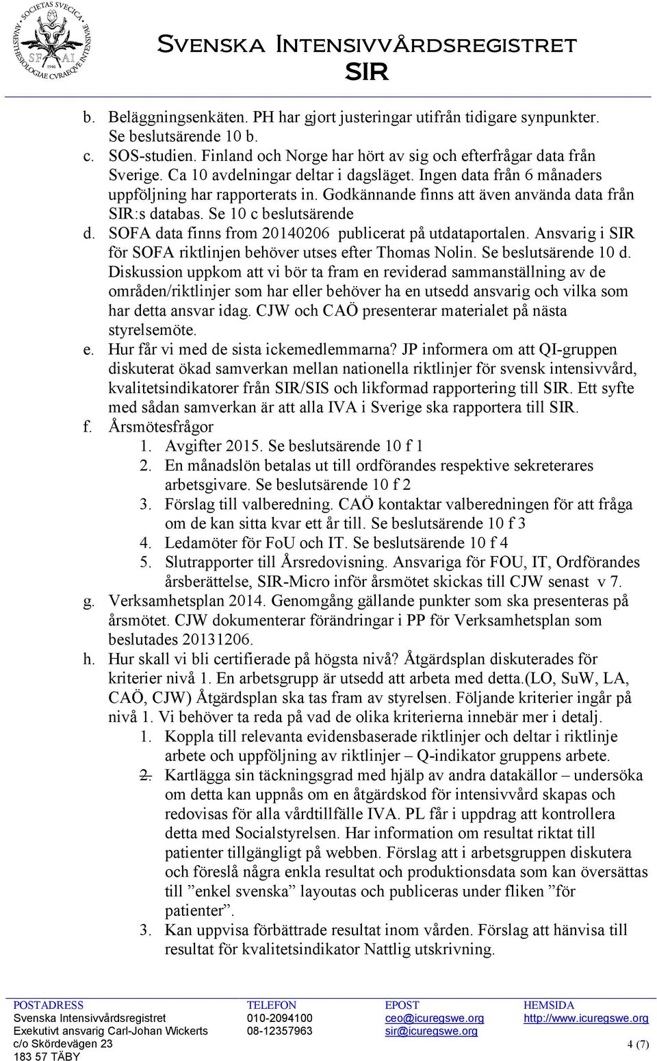 SOFA data finns from 20140206 publicerat på utdataportalen. Ansvarig i SIR för SOFA riktlinjen behöver utses efter Thomas Nolin. Se beslutsärende 10 d.